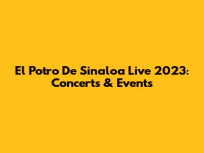 El Potro De Sinaloa Live 2023: Concerts & Events