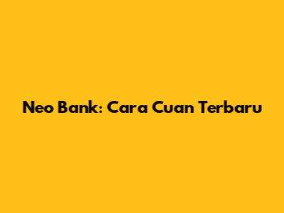 Neo Bank: Cara Cuan Terbaru