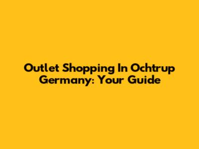 Outlet Shopping In Ochtrup Germany: Your Guide